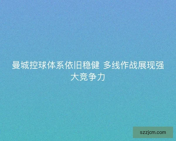曼城控球体系依旧稳健 多线作战展现强大竞争力